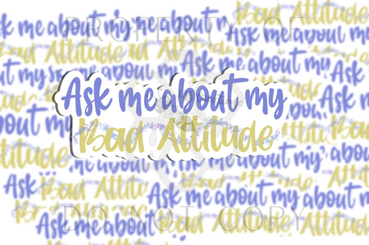 Ask Me About My Bad Attitude Vinyl Sticker | Laptop Sticker | Water Bottle Sticker | Vinyl Sticker